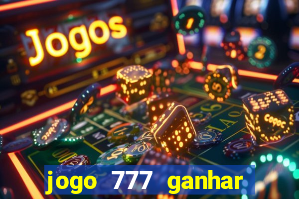 jogo 777 ganhar dinheiro de verdade